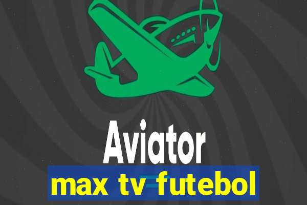 max tv futebol